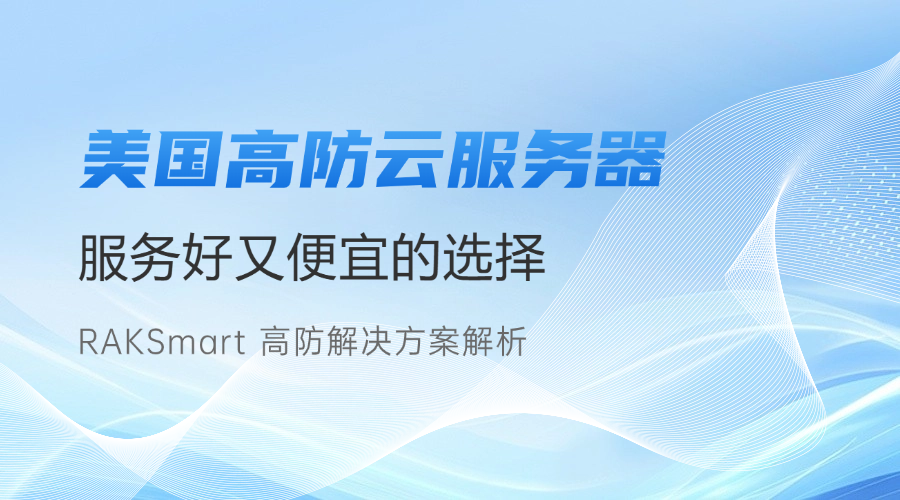 美國高防云服務器：服務好又便宜的選擇 — RAKSmart 高防解決方案解析